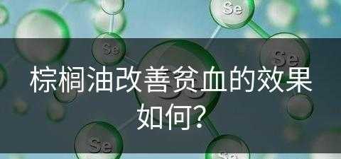 棕榈油改善贫血的效果如何？